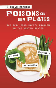 Title: Poisons on Our Plates: The Real Food Safety Problem in the United States, Author: Michele Morrone