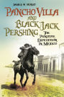 Pancho Villa and Black Jack Pershing: The Punitive Expedition in Mexico