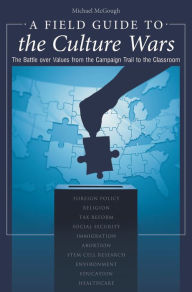 Title: A Field Guide to the Culture Wars: The Battle over Values from the Campaign Trail to the Classroom, Author: Michael McGough