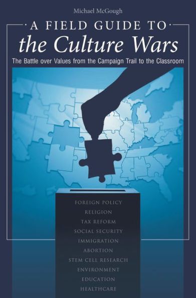 A Field Guide to the Culture Wars: The Battle over Values from the Campaign Trail to the Classroom