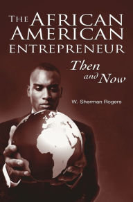 Title: The African American Entrepreneur: Then and Now, Author: W. Sherman Rogers