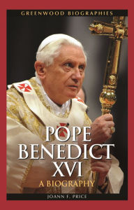 Title: Pope Benedict XVI: A Biography, Author: Joann F. Price