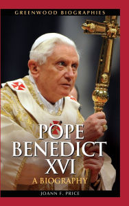 Title: Pope Benedict XVI: A Biography, Author: Joann F. Price
