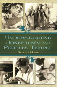 Title: Understanding Jonestown and Peoples Temple, Author: Rebecca Moore