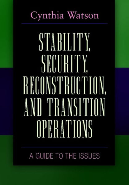 Stability, Security, Reconstruction, and Transition Operations: A Guide to the Issues: A Guide to the Issues