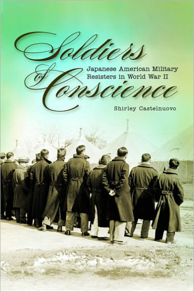 Soldiers of Conscience: Japanese American Military Resisters in World War II