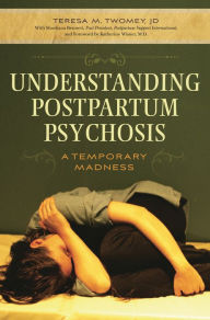 Title: Understanding Postpartum Psychosis: A Temporary Madness, Author: Teresa M. Twomey