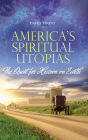 America's Spiritual Utopias: The Quest for Heaven on Earth