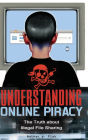 Understanding Online Piracy: The Truth about Illegal File Sharing