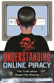 Title: Understanding Online Piracy: The Truth about Illegal File Sharing, Author: Nathan Fisk