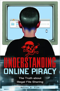 Title: Understanding Online Piracy: The Truth about Illegal File Sharing, Author: Nathan W. Fisk
