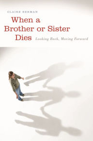 Title: When a Brother or Sister Dies: Looking Back, Moving Forward, Author: Claire Berman