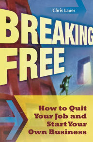 Title: Breaking Free: How to Quit Your Job and Start Your Own Business, Author: Chris Lauer
