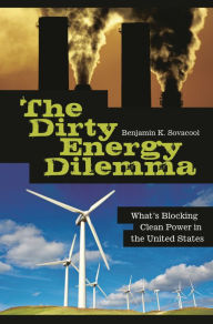 Title: The Dirty Energy Dilemma: What's Blocking Clean Power in the United States, Author: Benjamin K. Sovacool