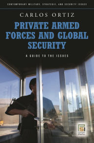 Title: Private Armed Forces and Global Security: A Guide to the Issues, Author: Juan Carlos Ortiz