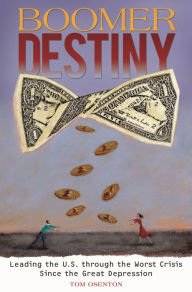 Title: Boomer Destiny: Leading the U.S. through the Worst Crisis Since the Great Depression, Author: Tom Osenton