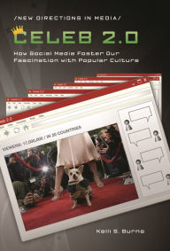 Title: Celeb 2.0: How Social Media Foster Our Fascination with Popular Culture, Author: Kelli S. Burns