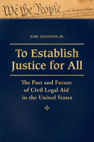 Title: To Establish Justice for All: The Past and Future of Civil Legal Aid in the United States [3 volumes]: The Past and Future of Civil Legal Aid in the United States, Author: Earl Johnson