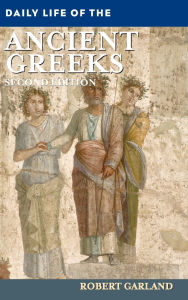 Title: Daily Life of the Ancient Greeks: Second Edition (Daily Life Through History Series), Author: Robert Garland
