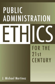 Title: Public Administration Ethics for the 21st Century, Author: J. Michael Martinez