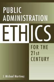 Title: Public Administration Ethics for the 21st Century, Author: J. Michael Martinez