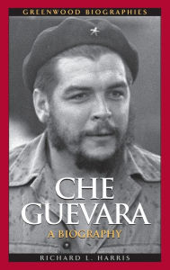 Title: Che Guevara: A Biography, Author: Richard L. Harris