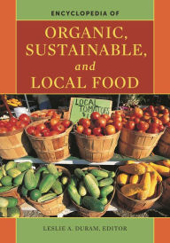 Title: Encyclopedia of Organic, Sustainable, and Local Food, Author: Leslie A. Duram