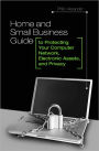 Home and Small Business Guide to Protecting Your Computer Network, Electronic Assets, and Privacy