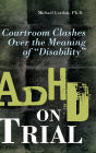ADHD on Trial: Courtroom Clashes over the Meaning of Disability