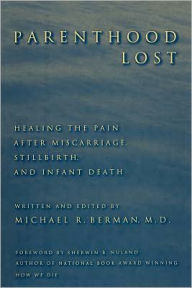 Title: Parenthood Lost: Healing the Pain after Miscarriage, Stillbirth, and Infant Death, Author: Michael R. Berman M.D.