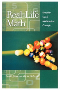 Title: Real-Life Math: Everyday Use of Mathematical Concepts, Author: Evan M. Glazer