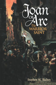 Title: Joan of Arc: The Warrior Saint, Author: Stephen W. Richey