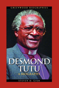 Title: Desmond Tutu: A Biography, Author: Steven D. Gish