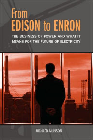 Title: From Edison to Enron: The Business of Power and What It Means for the Future of Electricity, Author: Richard Munson