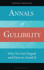 Annals of Gullibility: Why We Get Duped and How to Avoid It