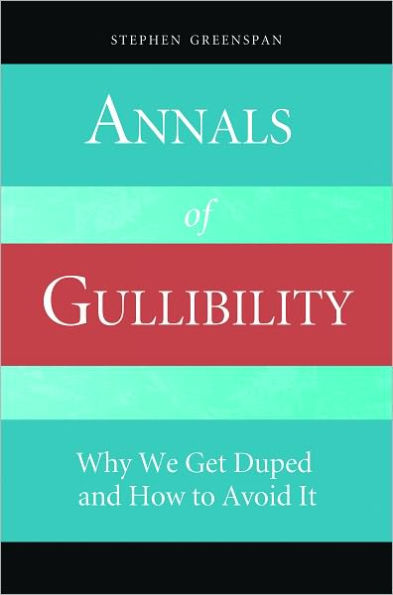 Annals of Gullibility: Why We Get Duped and How to Avoid It