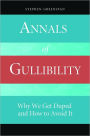 Annals of Gullibility: Why We Get Duped and How to Avoid It
