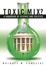 Title: Toxic Mix?: A Handbook of Science and Politics, Author: Herbert N. Foerstel
