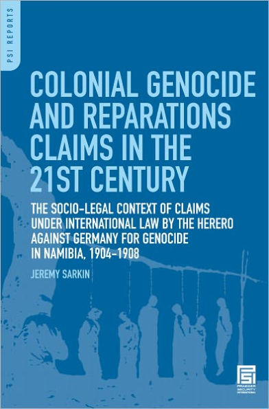 Colonial Genocide and Reparations Claims in the 21st Century: The Socio-Legal Context of Claims under International Law by the Herero Against Germany for Genocide in Namibia, 1904-1908