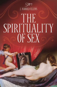 Title: The Spirituality of Sex, Author: J. Harold Ellens