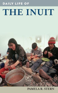 Title: Daily Life of the Inuit (Daily Life Through History Series), Author: Pamela R. Stern