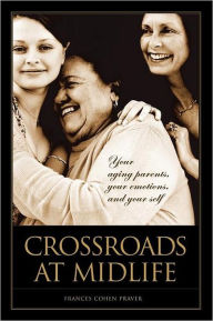 Title: Crossroads at Midlife: Your Aging Parents, Your Emotions, and Your Self, Author: Frances Cohen Praver