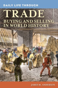 Title: Daily Life through Trade: Buying and Selling in World History: Buying and Selling in World History, Author: James M. Anderson