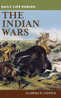 Daily Life During the Indian Wars (Daily Life Through History Series)