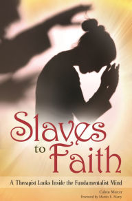 Title: Slaves to Faith: A Therapist Looks Inside the Fundamentalist Mind, Author: Calvin Mercer