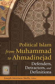 Title: Political Islam from Muhammad to Ahmadinejad: Defenders, Detractors, and Definitions, Author: Bernard Lewis