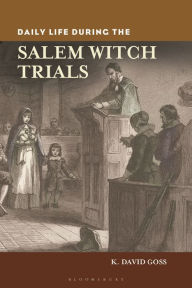 Title: Daily Life during the Salem Witch Trials (Daily Life Through History Series), Author: K. David Goss