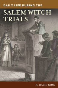 Title: Daily Life during the Salem Witch Trials (Daily Life Through History Series), Author: K. David Goss