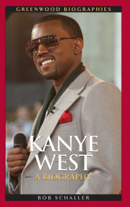 Title: Kanye West: A Biography, Author: Robert C. Schaller Jr.