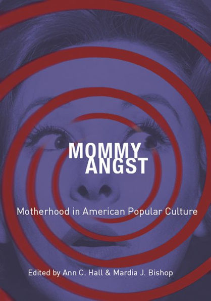 Mommy Angst: Motherhood in American Popular Culture